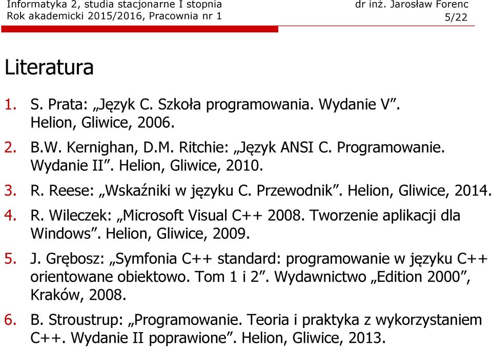 Tworzenie aplikacji dla Windows. Helion, Gliwice, 2009. 5. J. Grębosz: Symfonia C++ standard: programowanie w języku C++ orientowane obiektowo. Tom 1 i 2.