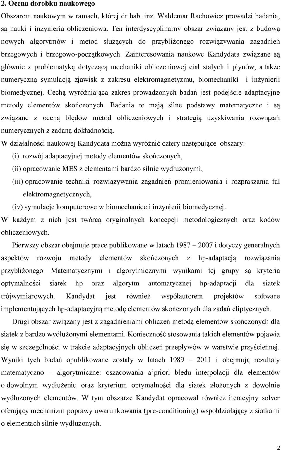 Zainteresowania naukowe Kandydata związane są głównie z problematyką dotyczącą mechaniki obliczeniowej ciał stałych i płynów, a także numeryczną symulacją zjawisk z zakresu elektromagnetyzmu,