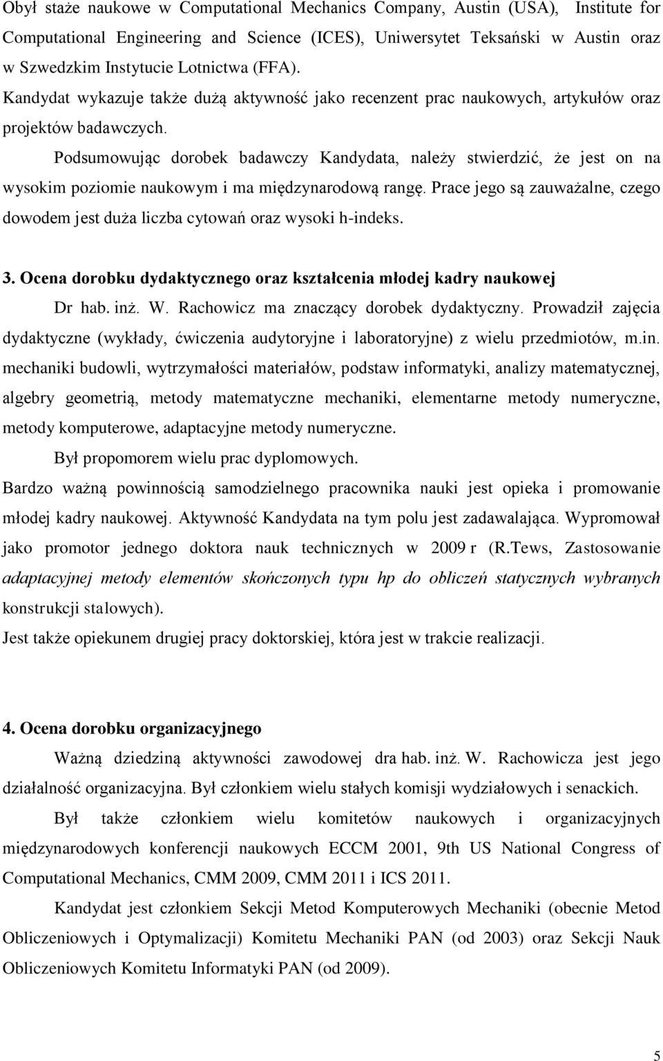 Podsumowując dorobek badawczy Kandydata, należy stwierdzić, że jest on na wysokim poziomie naukowym i ma międzynarodową rangę.