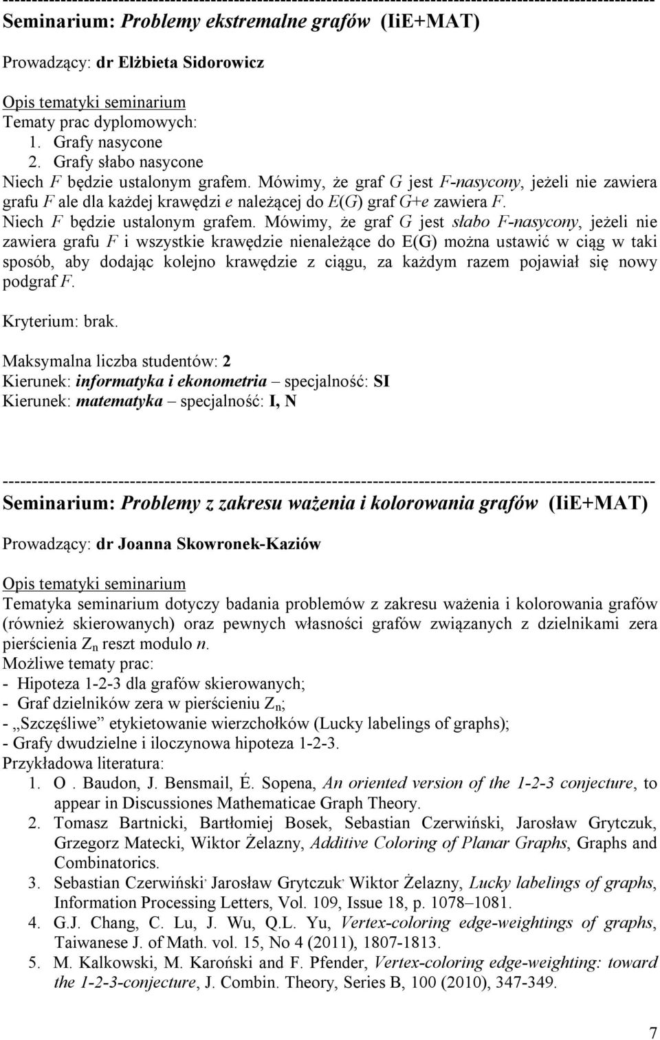 Mówimy, że graf G jest słabo F-nasycony, jeżeli nie zawiera grafu F i wszystkie krawędzie nienależące do E(G) można ustawić w ciąg w taki sposób, aby dodając kolejno krawędzie z ciągu, za każdym