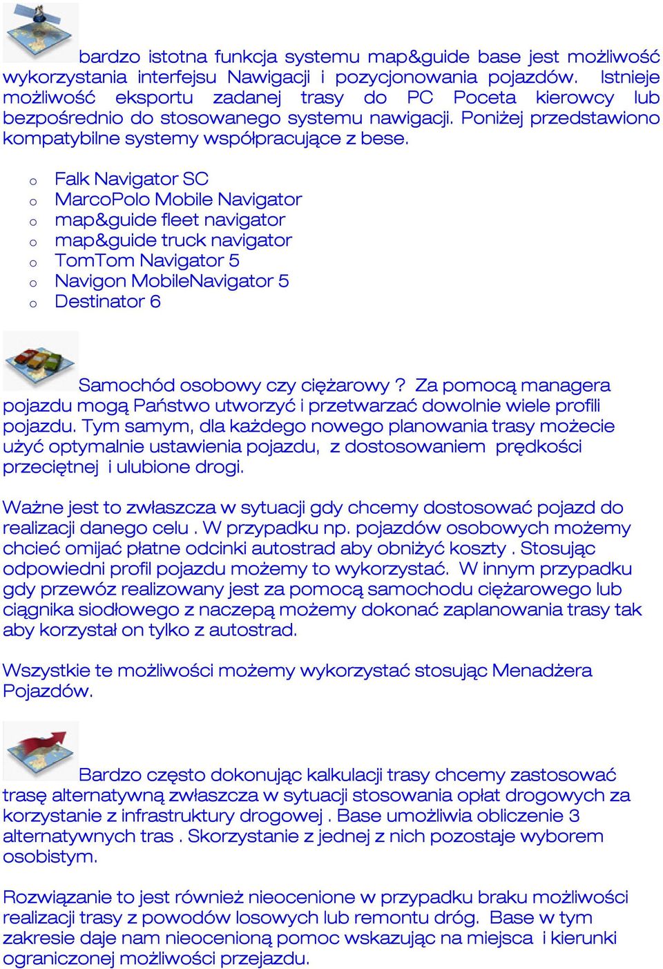 o Falk Navigator SC o MarcoPolo Mobile Navigator o map&guide fleet navigator o map&guide truck navigator o TomTom Navigator 5 o Navigon MobileNavigator 5 o Destinator 6 Samochód osobowy czy ciężarowy?