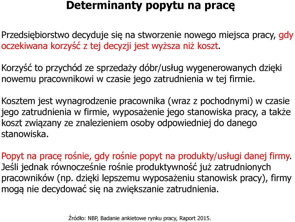 Kosztem jest wynagrodzenie pracownika (wraz z pochodnymi) w czasie jego zatrudnienia w firmie, wyposażenie jego stanowiska pracy, a także koszt związany ze znalezieniem osoby odpowiedniej do danego