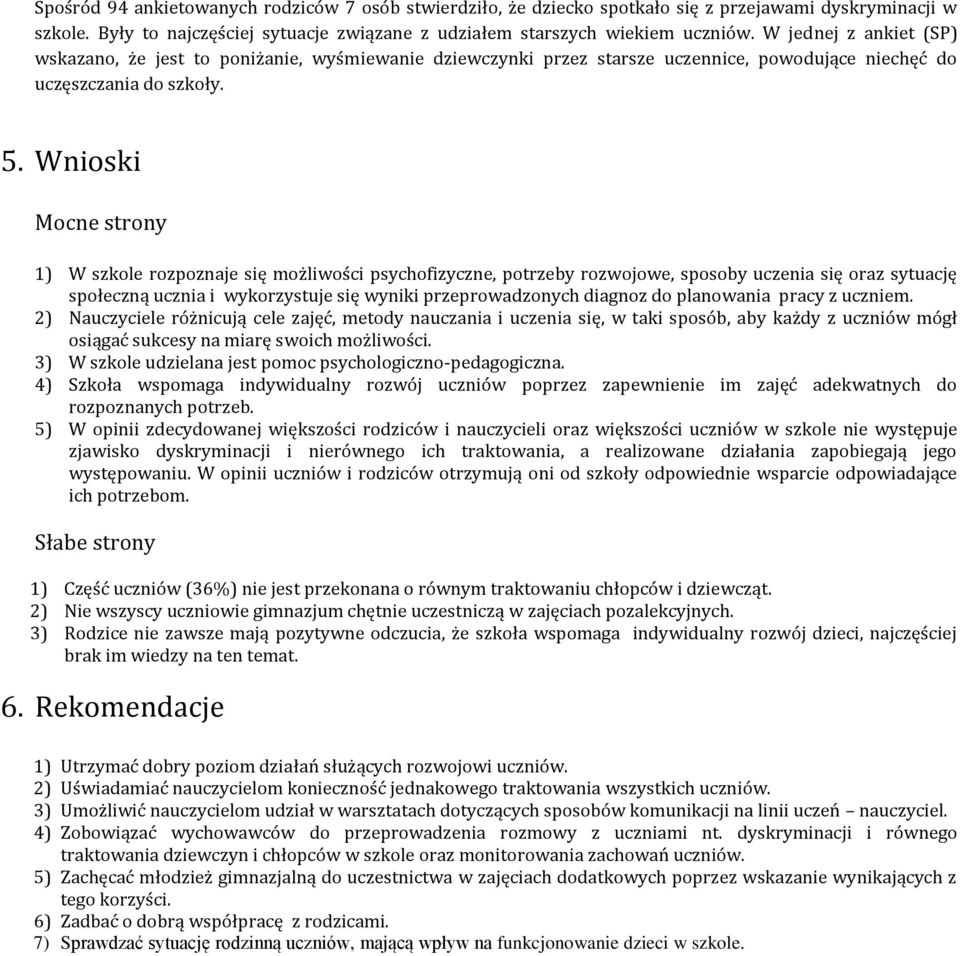 Wnioski Mocne strony 1) W szkole rozpoznaje się możliwości psychofizyczne, potrzeby rozwojowe, sposoby uczenia się oraz sytuację społeczną ucznia i wykorzystuje się wyniki przeprowadzonych diagnoz do