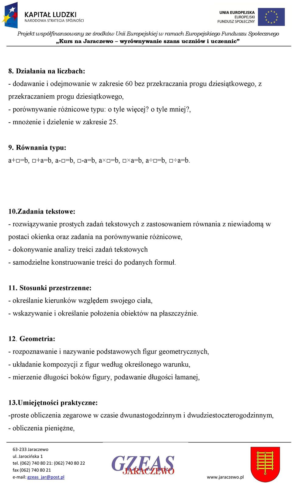 Zadania tekstowe: - rozwiązywanie prostych zadań tekstowych z zastosowaniem równania z niewiadomą w postaci okienka oraz zadania na porównywanie różnicowe, - dokonywanie analizy treści zadań