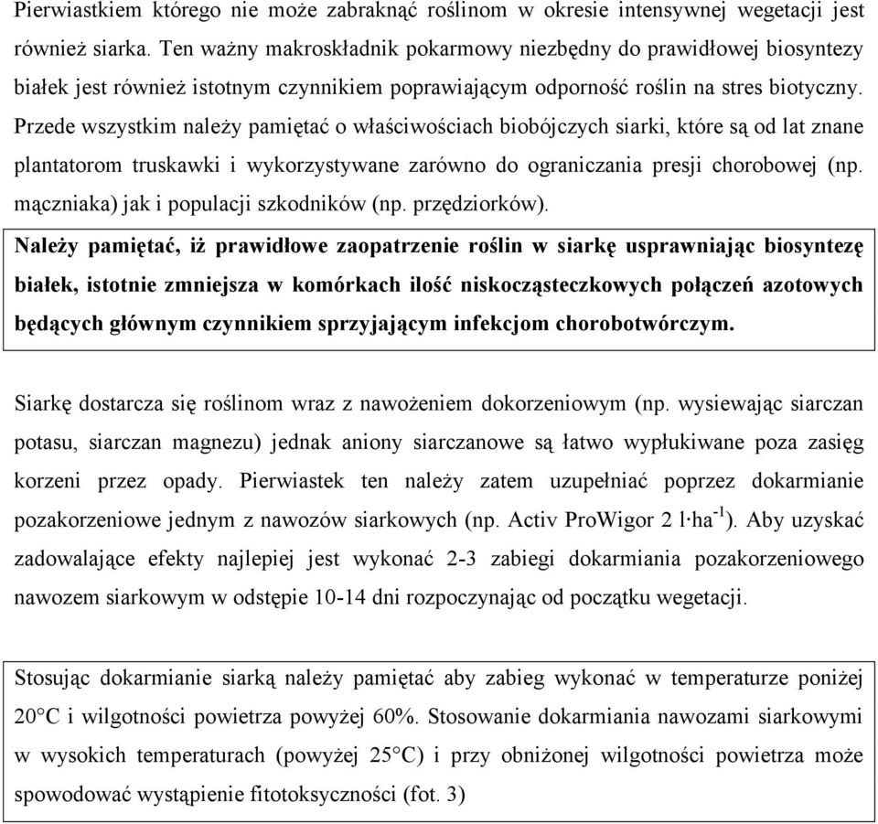 Przede wszystkim należy pamiętać o właściwościach biobójczych siarki, które są od lat znane plantatorom truskawki i wykorzystywane zarówno do ograniczania presji chorobowej (np.