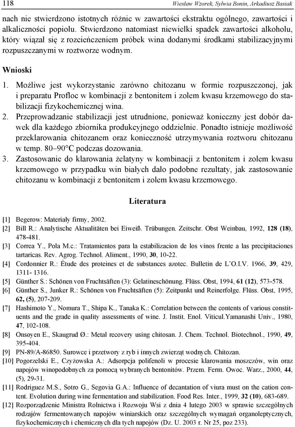 Możliwe jest wykorzystanie zarówno chitozanu w formie rozpuszczonej, jak i preparatu Profloc w kombinacji z bentonitem i zolem kwasu krzemowego do stabilizacji fizykochemicznej wina. 2.