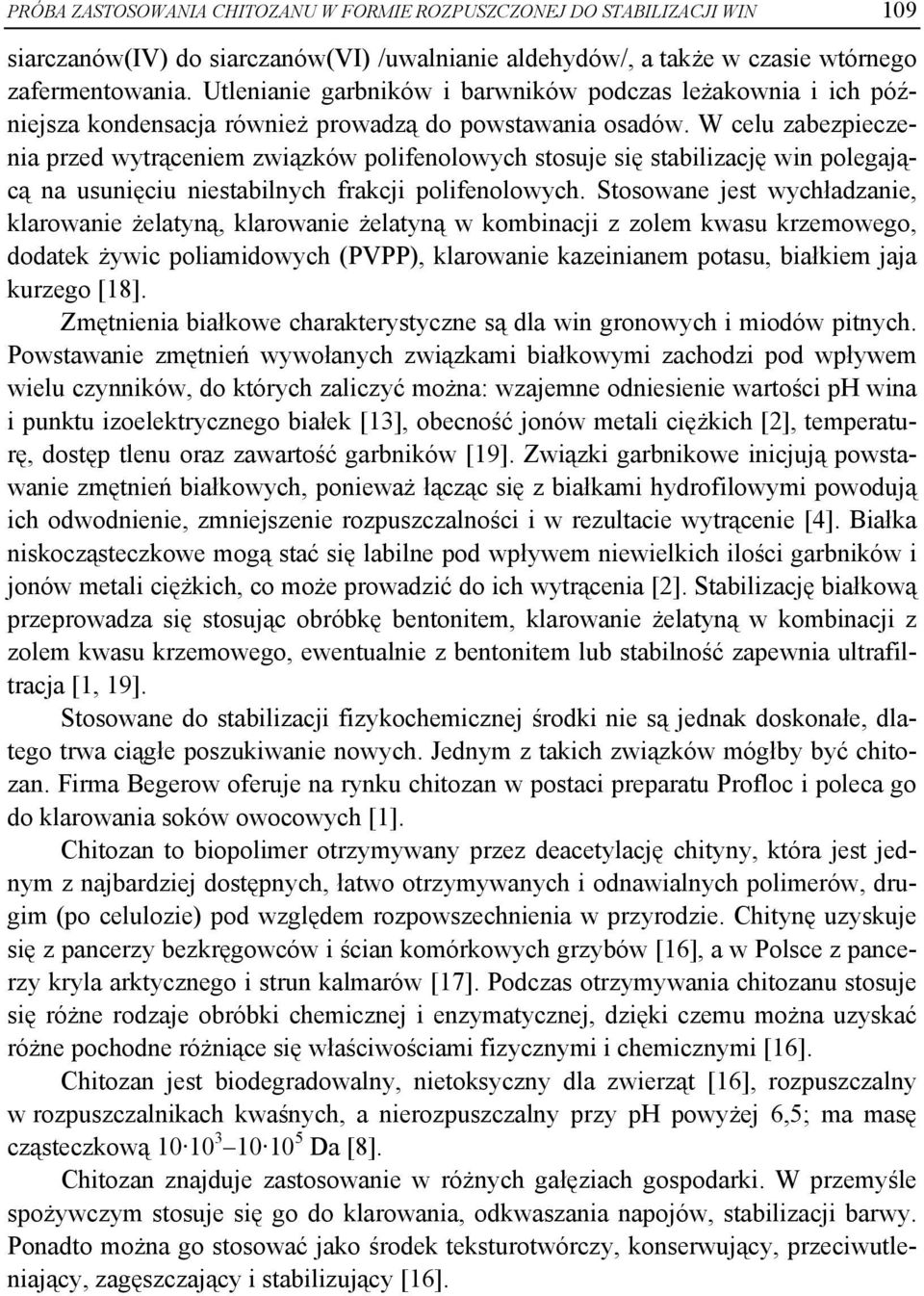 W celu zabezpieczenia przed wytrąceniem związków polifenolowych stosuje się stabilizację win polegającą na usunięciu niestabilnych frakcji polifenolowych.