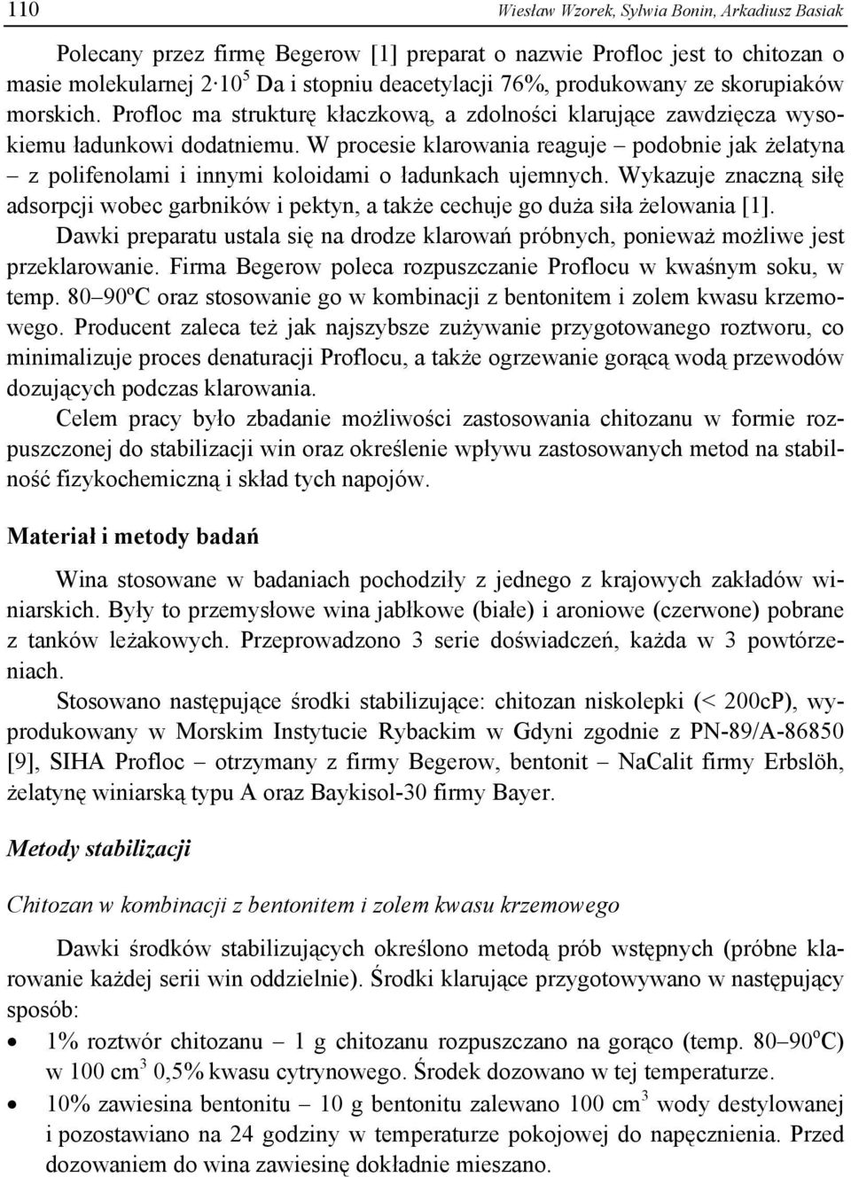 W procesie klarowania reaguje podobnie jak żelatyna z polifenolami i innymi koloidami o ładunkach ujemnych.