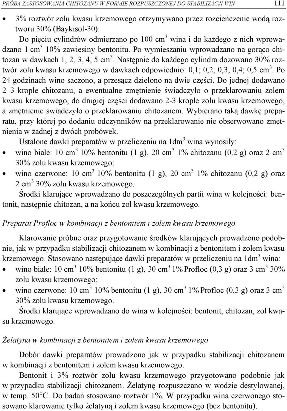 Następnie do każdego cylindra dozowano 30% roztwór zolu kwasu krzemowego w dawkach odpowiednio: 0,1; 0,2; 0,3; 0,4; 0,5 cm 3. Po 24 godzinach wino sączono, a przesącz dzielono na dwie części.