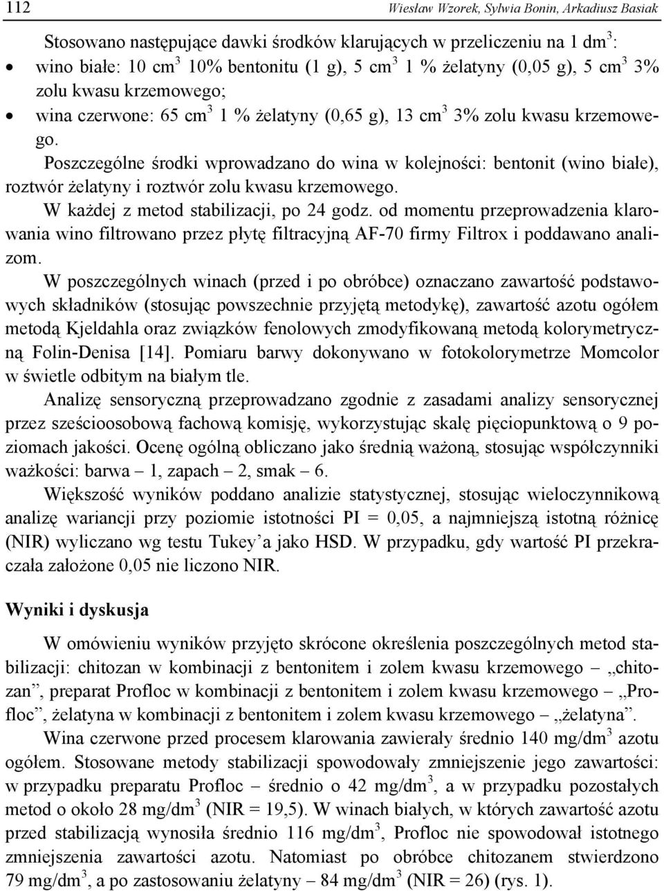 Poszczególne środki wprowadzano do wina w kolejności: bentonit (wino białe), roztwór żelatyny i roztwór zolu kwasu krzemowego. W każdej z metod stabilizacji, po 24 godz.