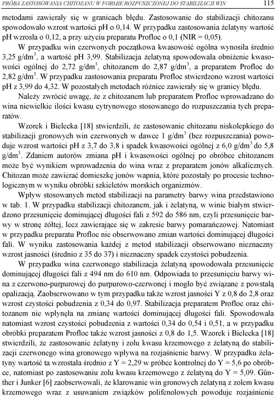 W przypadku win czerwonych początkowa kwasowość ogólna wynosiła średnio 3,25 g/dm 3, a wartość ph 3,99.