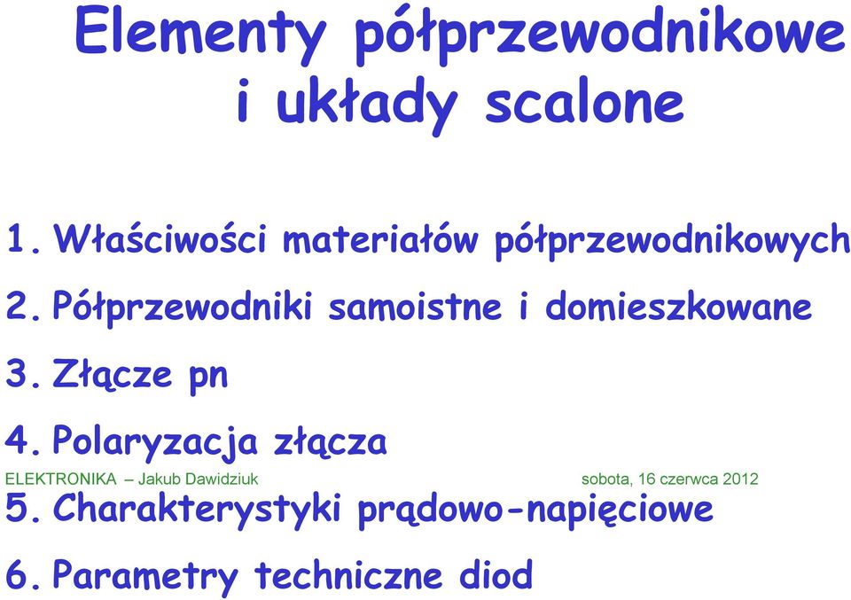 Półprzewodniki samoistne i domieszkowane 3. Złącze pn 4.