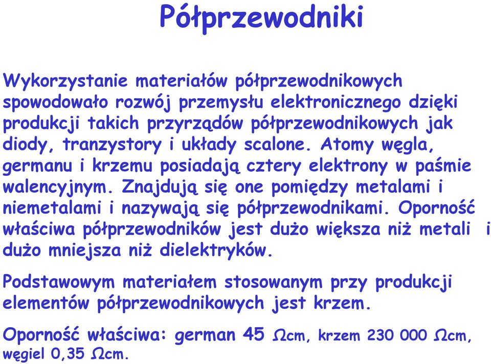 Znajdują się one pomiędzy metalami i niemetalami i nazywają się półprzewodnikami.