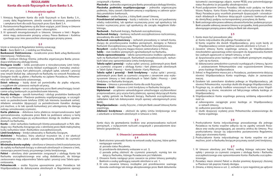W sprawach nieuregulowanych w Umowie, Umowie o limit i Regulaminie mają zastosowanie przepisy ustawy Prawo Bankowe i Kodeksu cywilnego oraz inne powszechnie obowiązujące przepisy prawa.
