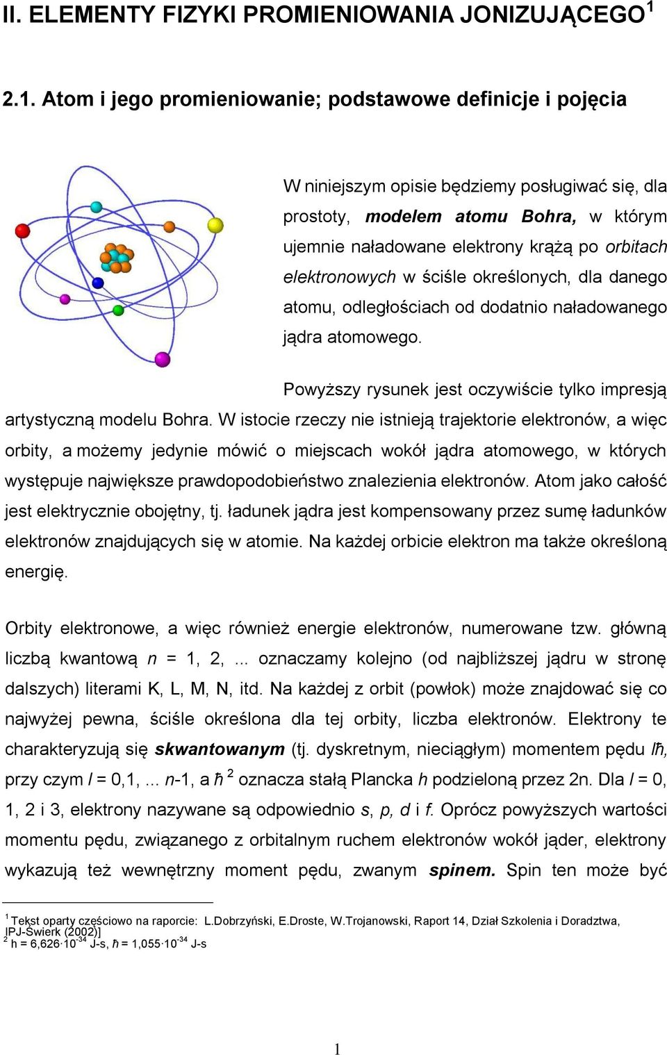 elektronowych w ściśle określonych, dla danego atomu, odległościach od dodatnio naładowanego jądra atomowego. Powyższy rysunek jest oczywiście tylko impresją artystyczną modelu Bohra.
