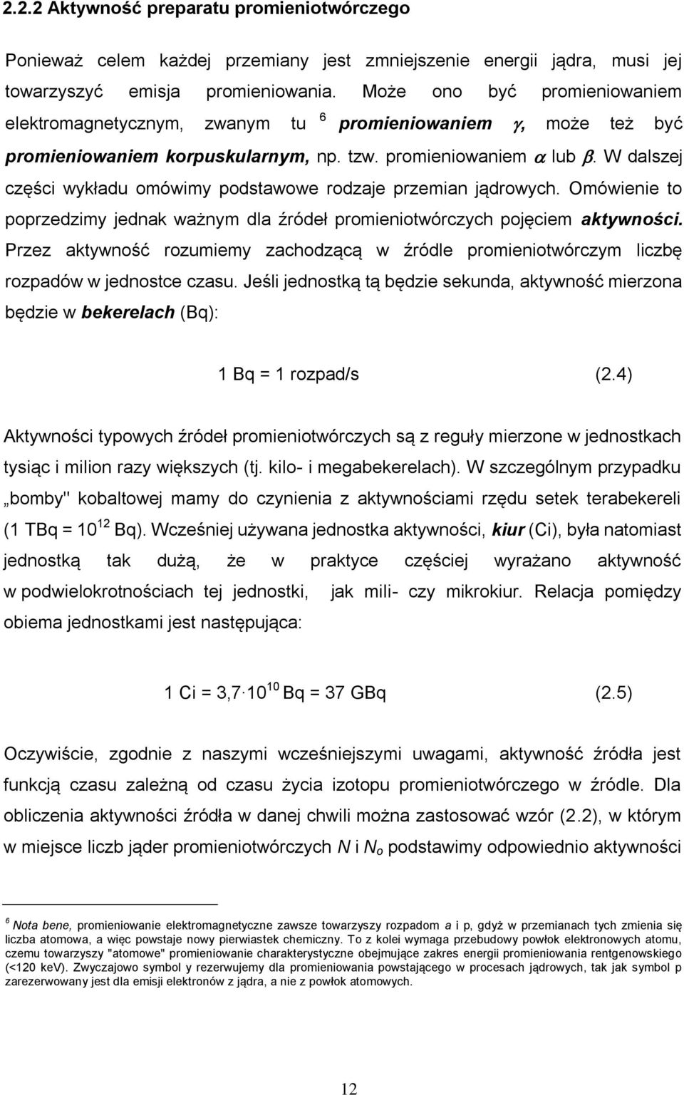 W dalszej części wykładu omówimy podstawowe rodzaje przemian jądrowych. Omówienie to poprzedzimy jednak ważnym dla źródeł promieniotwórczych pojęciem aktywności.