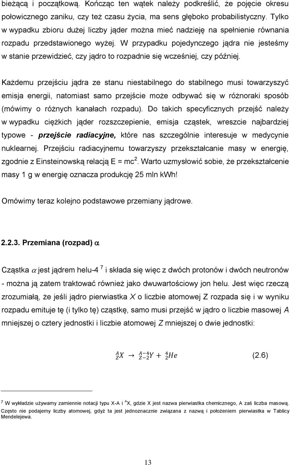 W przypadku pojedynczego jądra nie jesteśmy w stanie przewidzieć, czy jądro to rozpadnie się wcześniej, czy później.