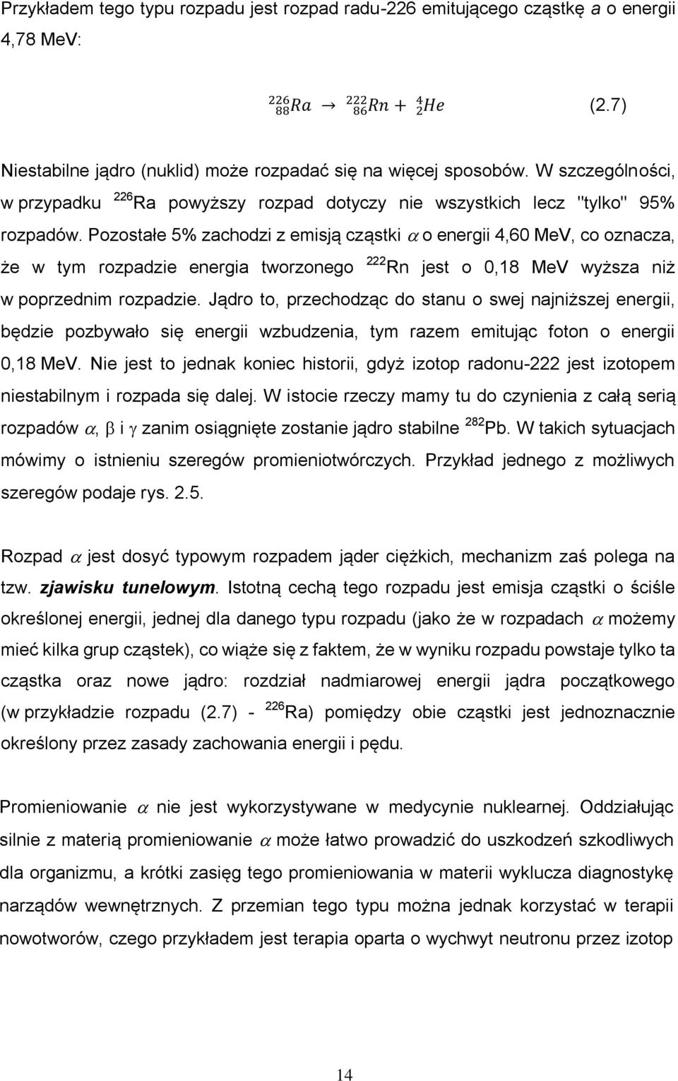 Pozostałe 5% zachodzi z emisją cząstki o energii 4,60 MeV, co oznacza, że w tym rozpadzie energia tworzonego 222 Rn jest o 0,18 MeV wyższa niż w poprzednim rozpadzie.
