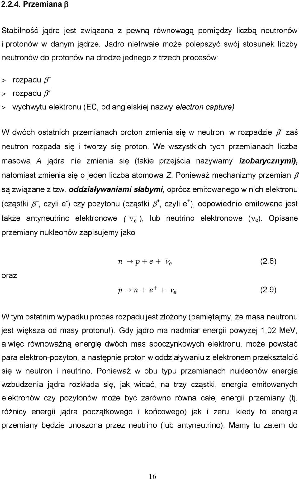 dwóch ostatnich przemianach proton zmienia się w neutron, w rozpadzie zaś neutron rozpada się i tworzy się proton.