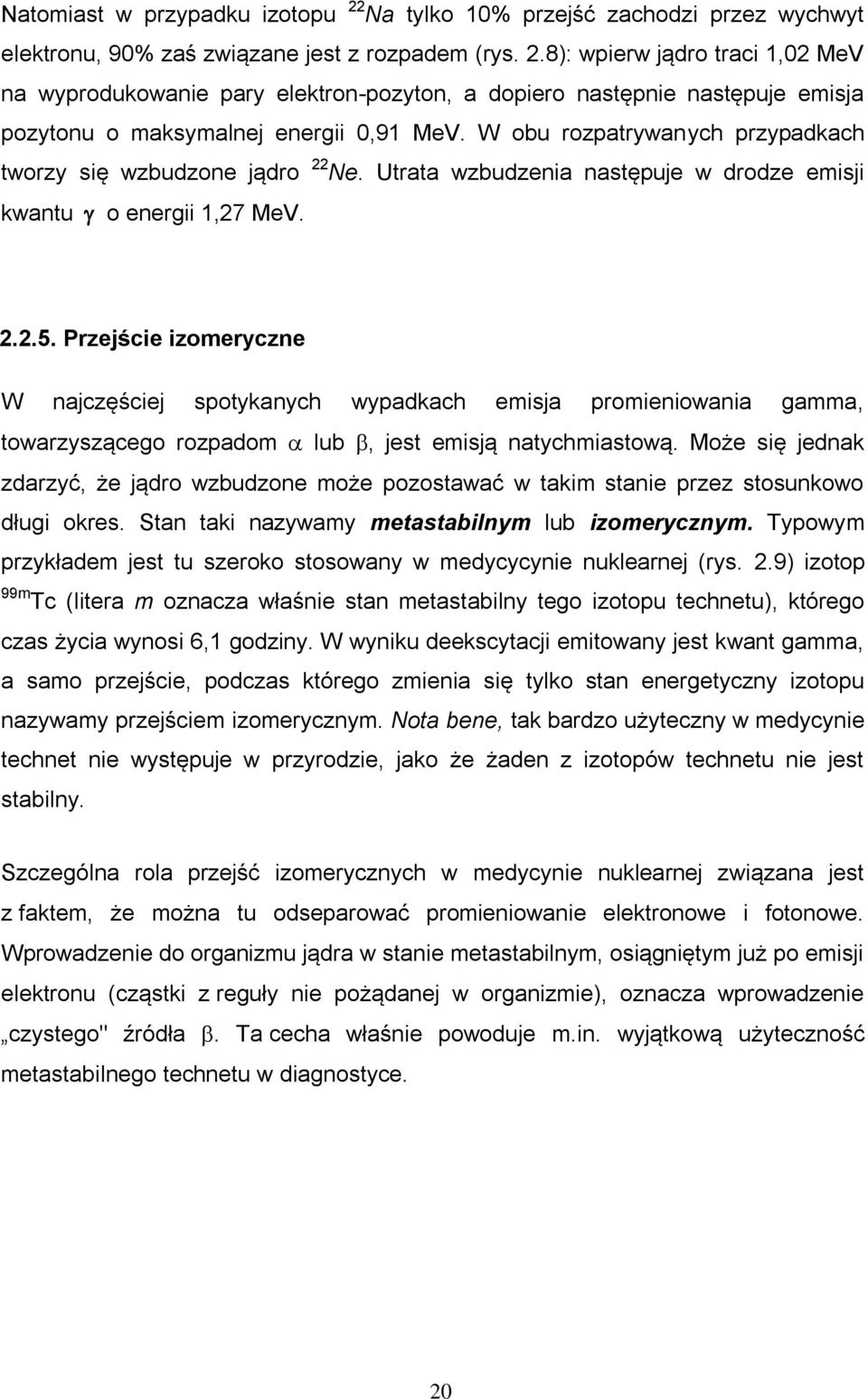 Przejście izomeryczne W najczęściej spotykanych wypadkach emisja promieniowania gamma, towarzyszącego rozpadom lub, jest emisją natychmiastową.