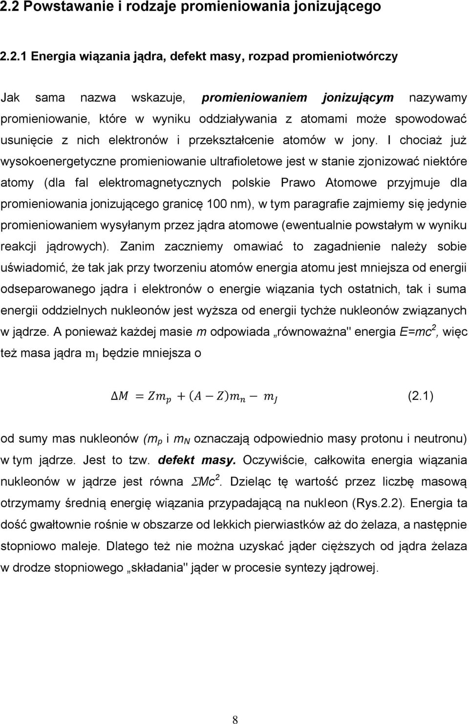 I chociaż już wysokoenergetyczne promieniowanie ultrafioletowe jest w stanie zjonizować niektóre atomy (dla fal elektromagnetycznych polskie Prawo Atomowe przyjmuje dla promieniowania jonizującego