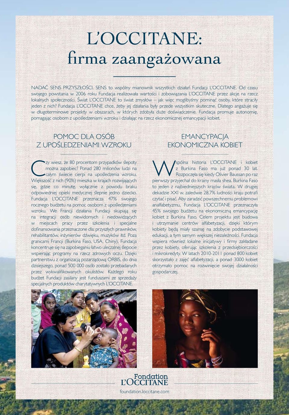 Świat L OCCITANE to świat zmysłów jak więc moglibyśmy pominąć osoby, które straciły jeden z nich? Fundacja L OCCITANE chce, żeby jej działania były przede wszystkim skuteczne.