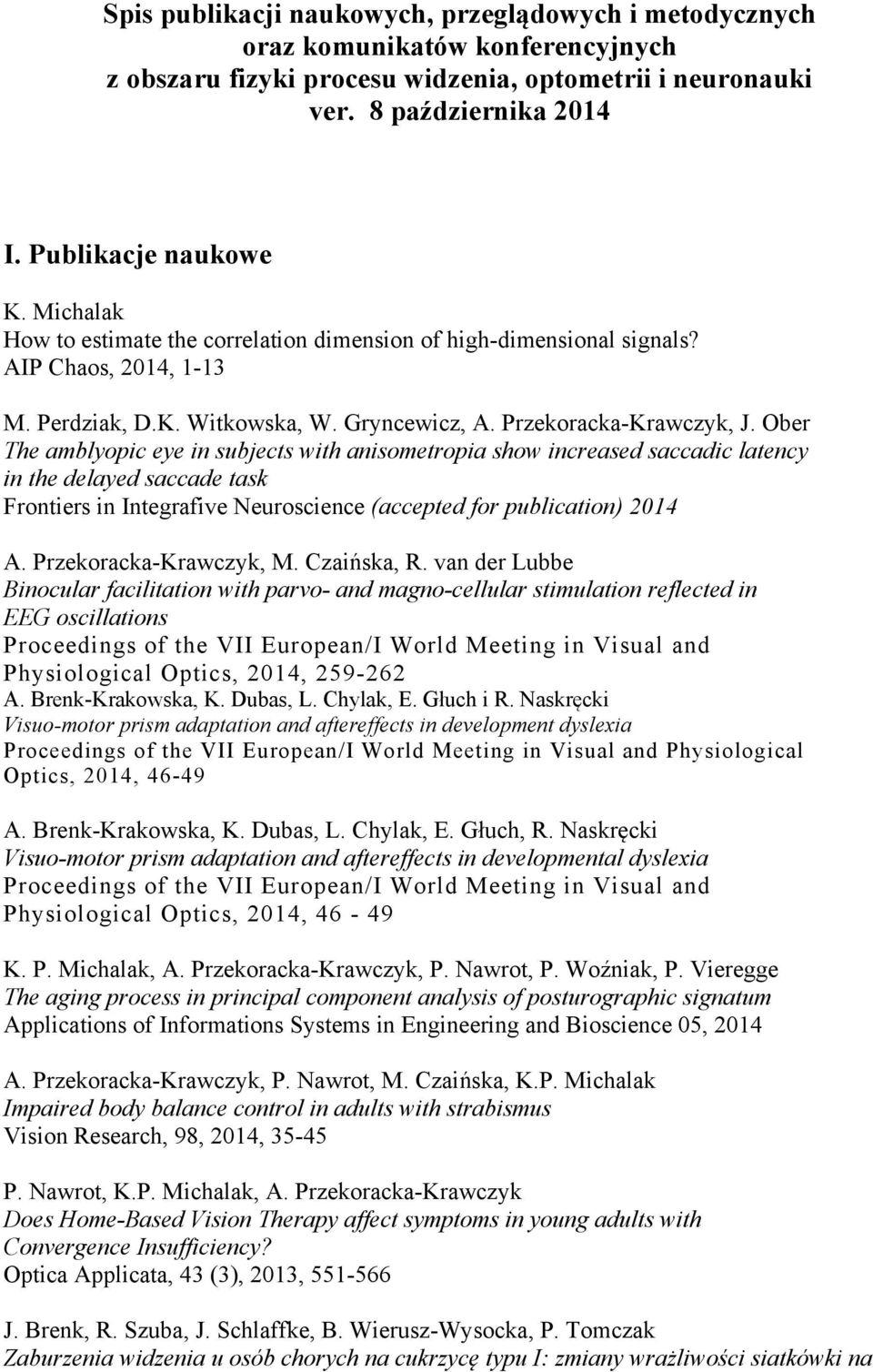 Ober The amblyopic eye in subjects with anisometropia show increased saccadic latency in the delayed saccade task Frontiers in Integrafive Neuroscience (accepted for publication) 2014 A.