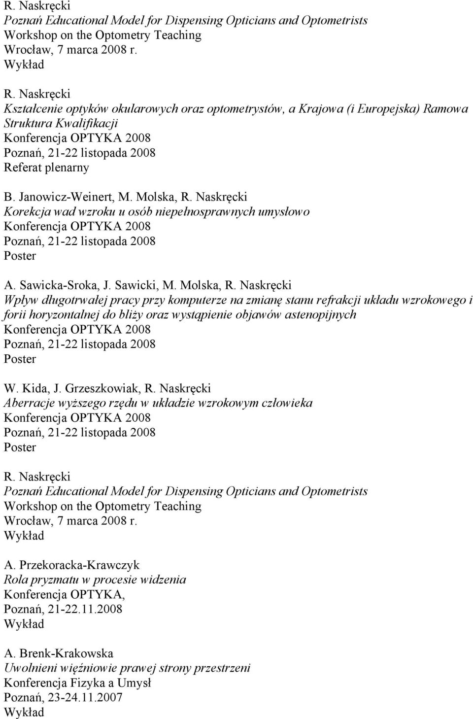 Molska, Korekcja wad wzroku u osób niepełnosprawnych umysłowo Konferencja OPTYKA 2008 Poznań, 21-22 listopada 2008 A. Sawicka-Sroka, J. Sawicki, M.