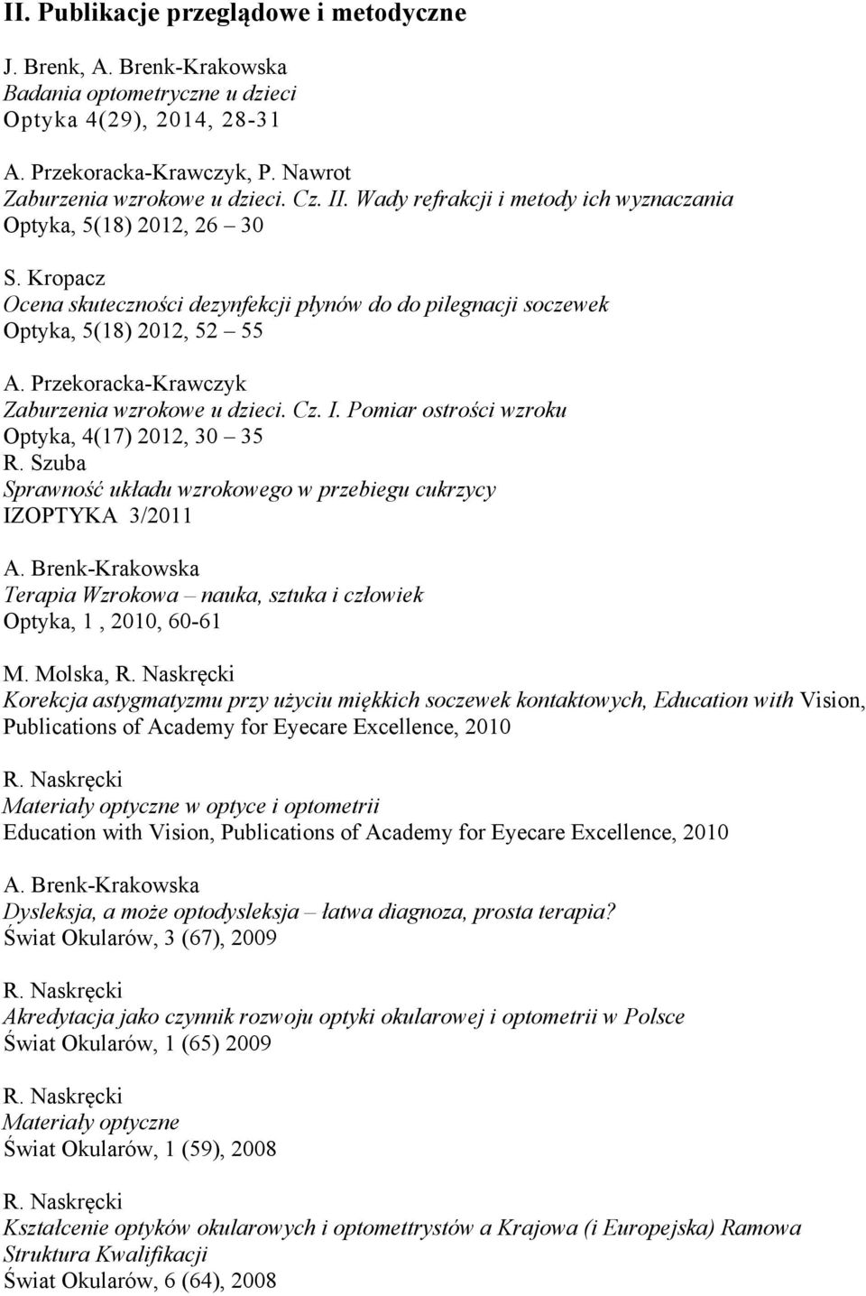 Przekoracka-Krawczyk Zaburzenia wzrokowe u dzieci. Cz. I. Pomiar ostrości wzroku Optyka, 4(17) 2012, 30 35 Sprawność układu wzrokowego w przebiegu cukrzycy IZOPTYKA 3/2011 A.
