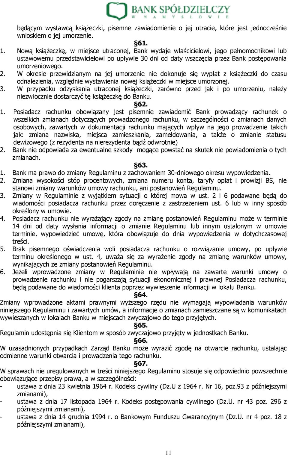 W okresie przewidzianym na jej umorzenie nie dokonuje się wypłat z książeczki do czasu odnalezienia, względnie wystawienia nowej książeczki w miejsce umorzonej. 3.