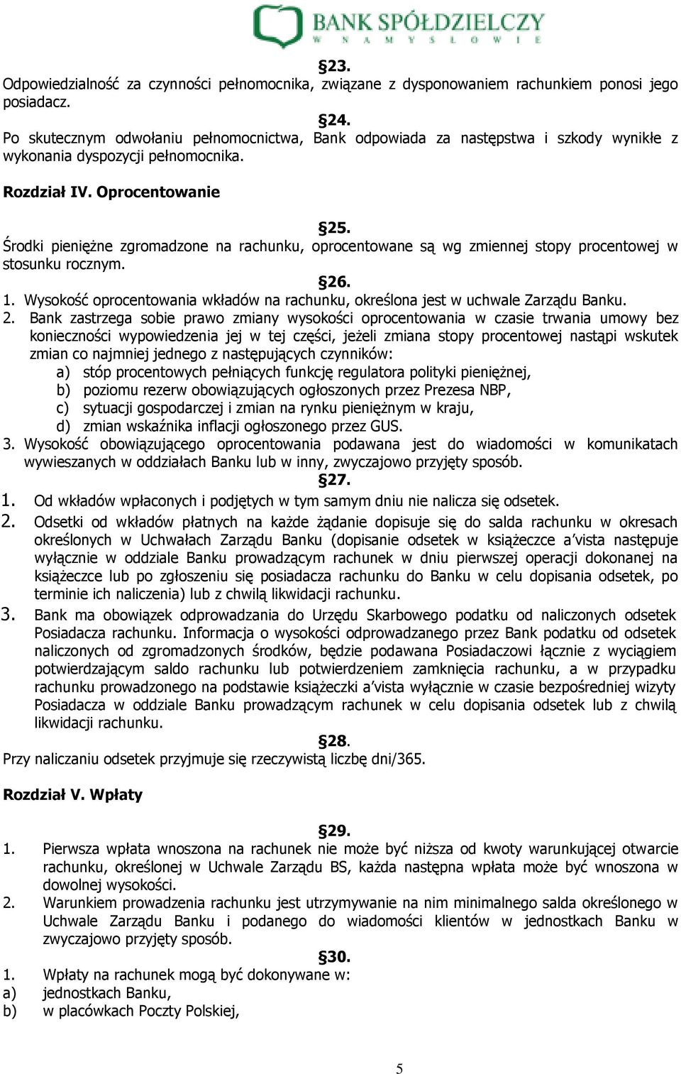 Środki pieniężne zgromadzone na rachunku, oprocentowane są wg zmiennej stopy procentowej w stosunku rocznym. 26. 1. Wysokość oprocentowania wkładów na rachunku, określona jest w uchwale Zarządu Banku.