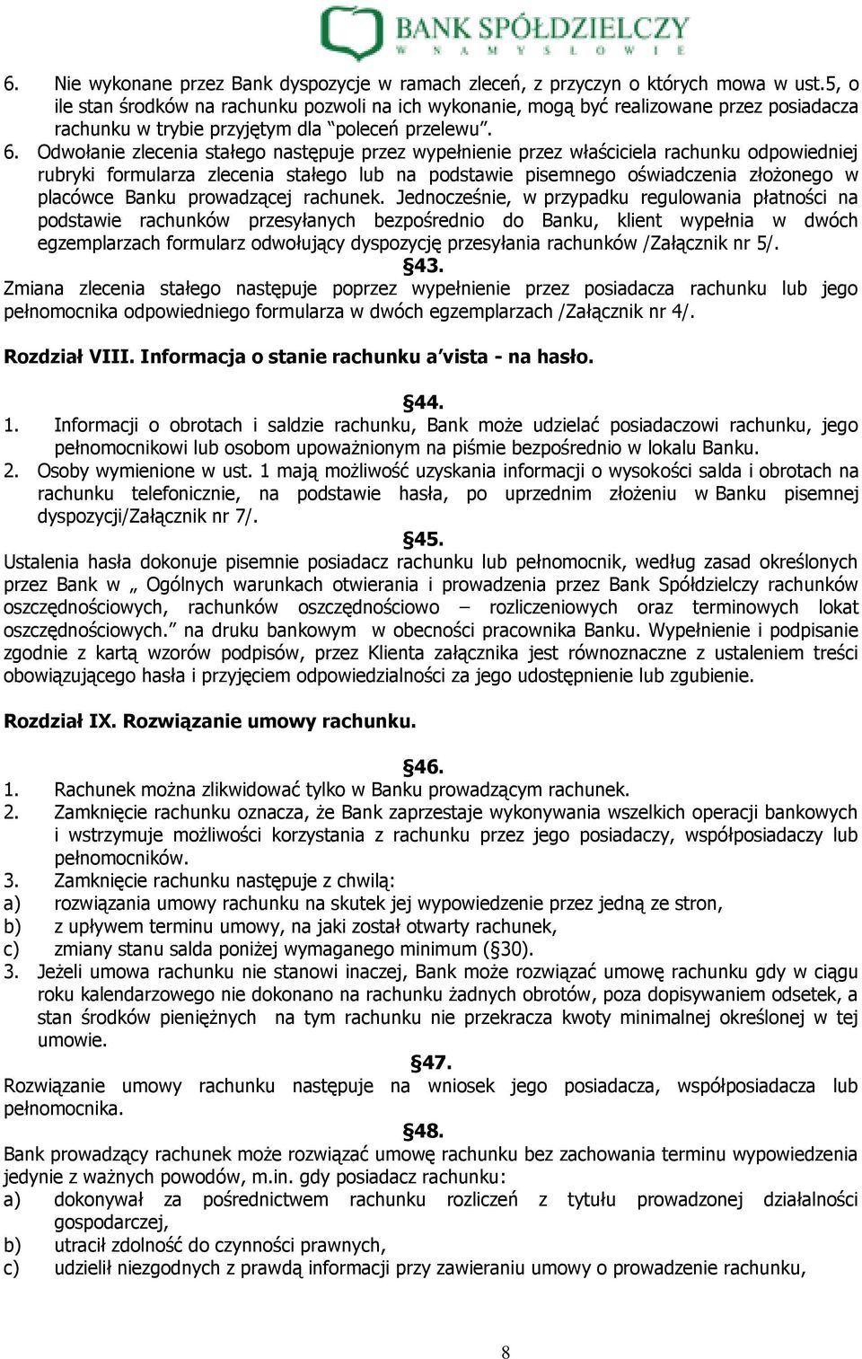 Odwołanie zlecenia stałego następuje przez wypełnienie przez właściciela rachunku odpowiedniej rubryki formularza zlecenia stałego lub na podstawie pisemnego oświadczenia złożonego w placówce Banku