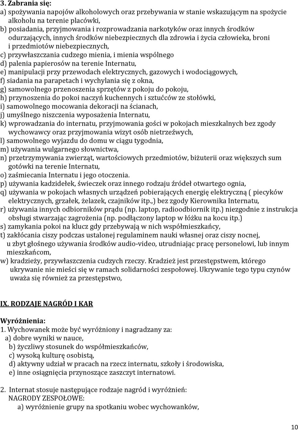 terenie Internatu, e) manipulacji przy przewodach elektrycznych, gazowych i wodociągowych, f) siadania na parapetach i wychylania się z okna, g) samowolnego przenoszenia sprzętów z pokoju do pokoju,