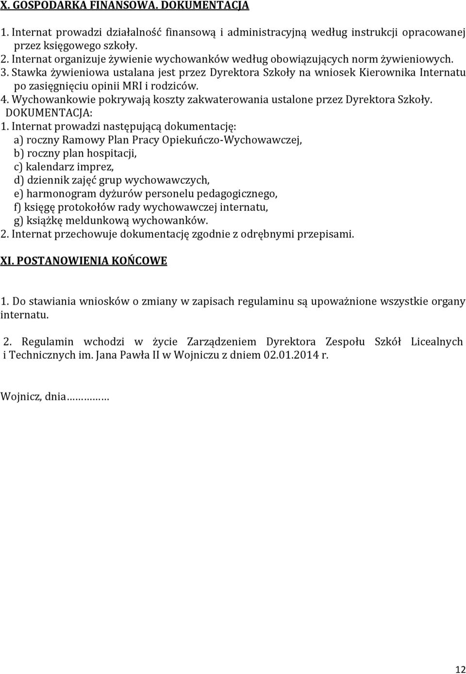 Stawka żywieniowa ustalana jest przez Dyrektora Szkoły na wniosek Kierownika Internatu po zasięgnięciu opinii MRI i rodziców. 4.