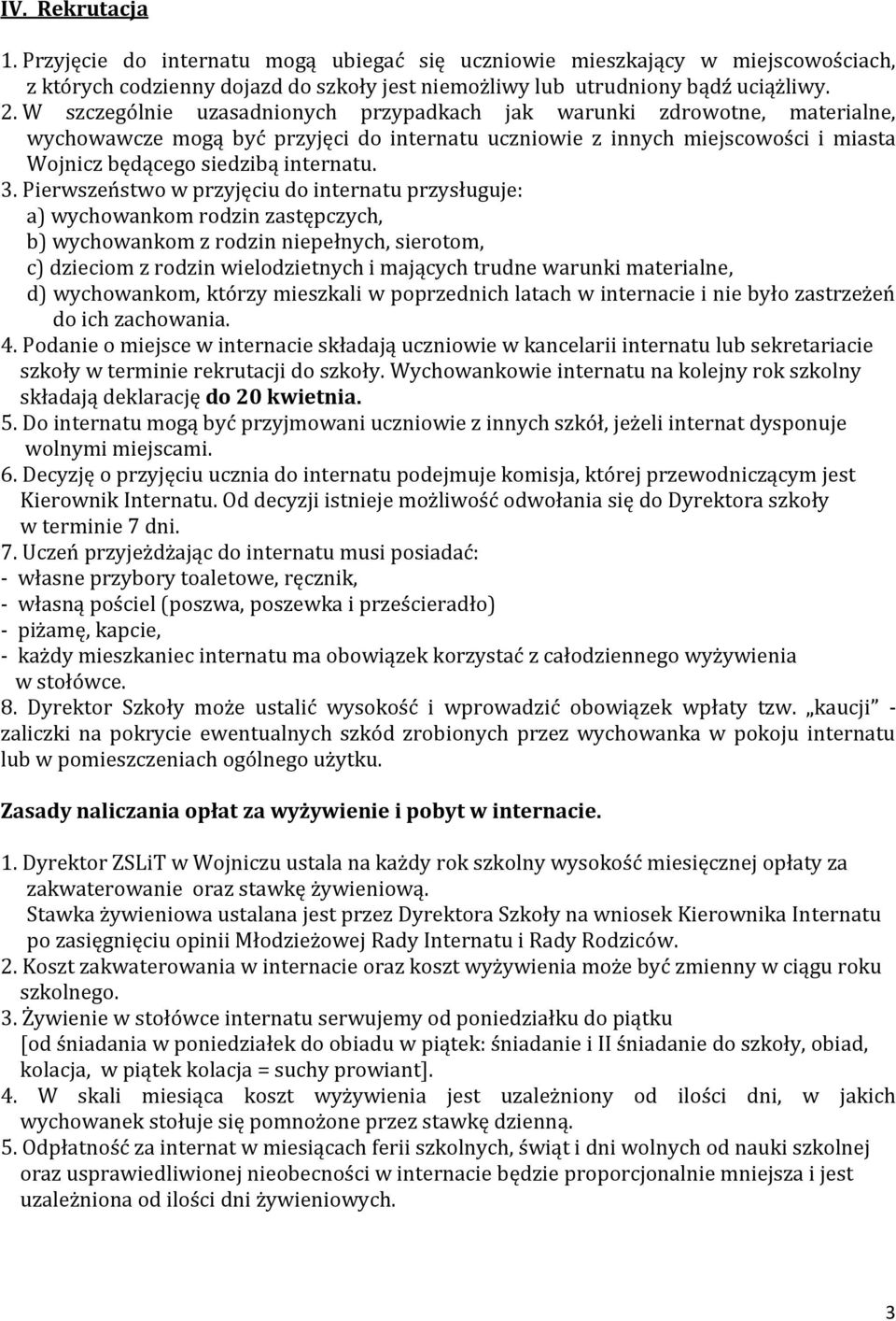 Pierwszeństwo w przyjęciu do internatu przysługuje: a) wychowankom rodzin zastępczych, b) wychowankom z rodzin niepełnych, sierotom, c) dzieciom z rodzin wielodzietnych i mających trudne warunki