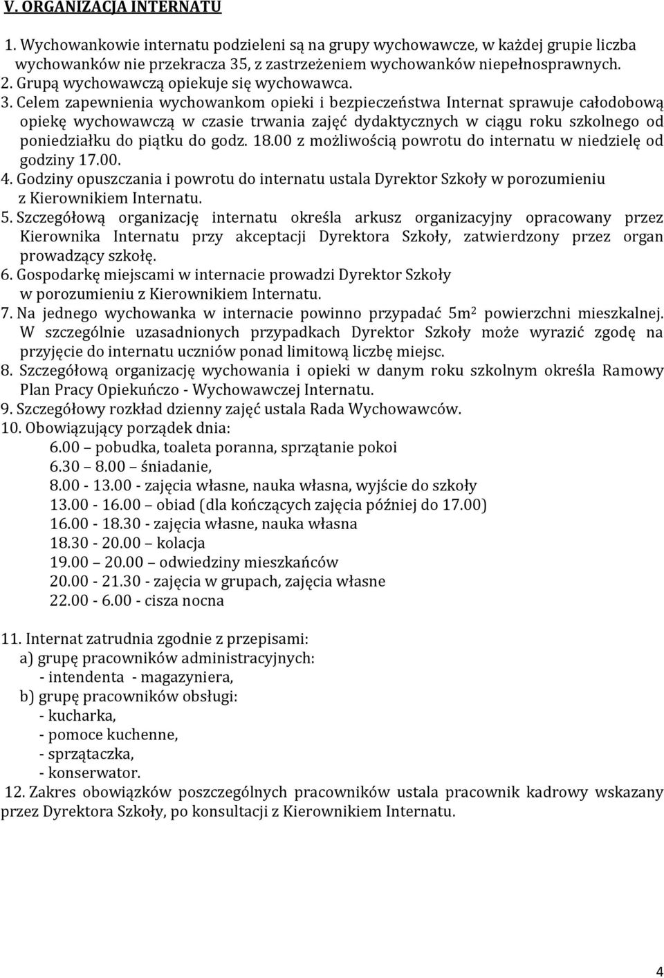 Celem zapewnienia wychowankom opieki i bezpieczeństwa Internat sprawuje całodobową opiekę wychowawczą w czasie trwania zajęć dydaktycznych w ciągu roku szkolnego od poniedziałku do piątku do godz. 18.