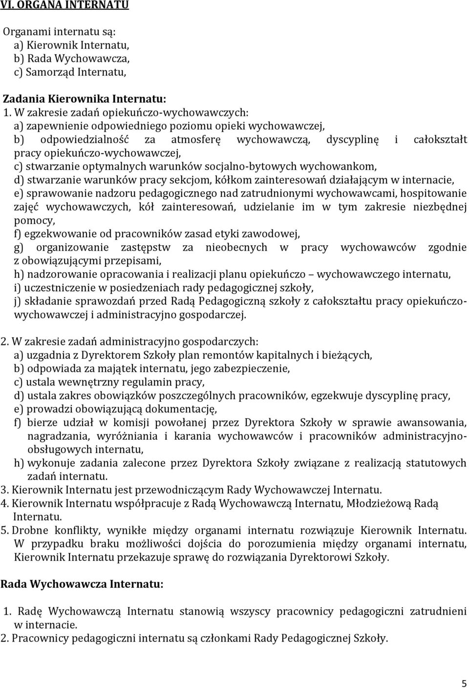 opiekuńczo-wychowawczej, c) stwarzanie optymalnych warunków socjalno-bytowych wychowankom, d) stwarzanie warunków pracy sekcjom, kółkom zainteresowań działającym w internacie, e) sprawowanie nadzoru