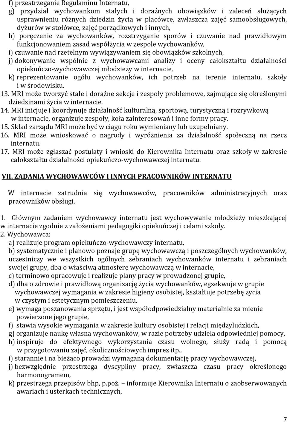 rzetelnym wywiązywaniem się obowiązków szkolnych, j) dokonywanie wspólnie z wychowawcami analizy i oceny całokształtu działalności opiekuńczo-wychowawczej młodzieży w internacie, k) reprezentowanie