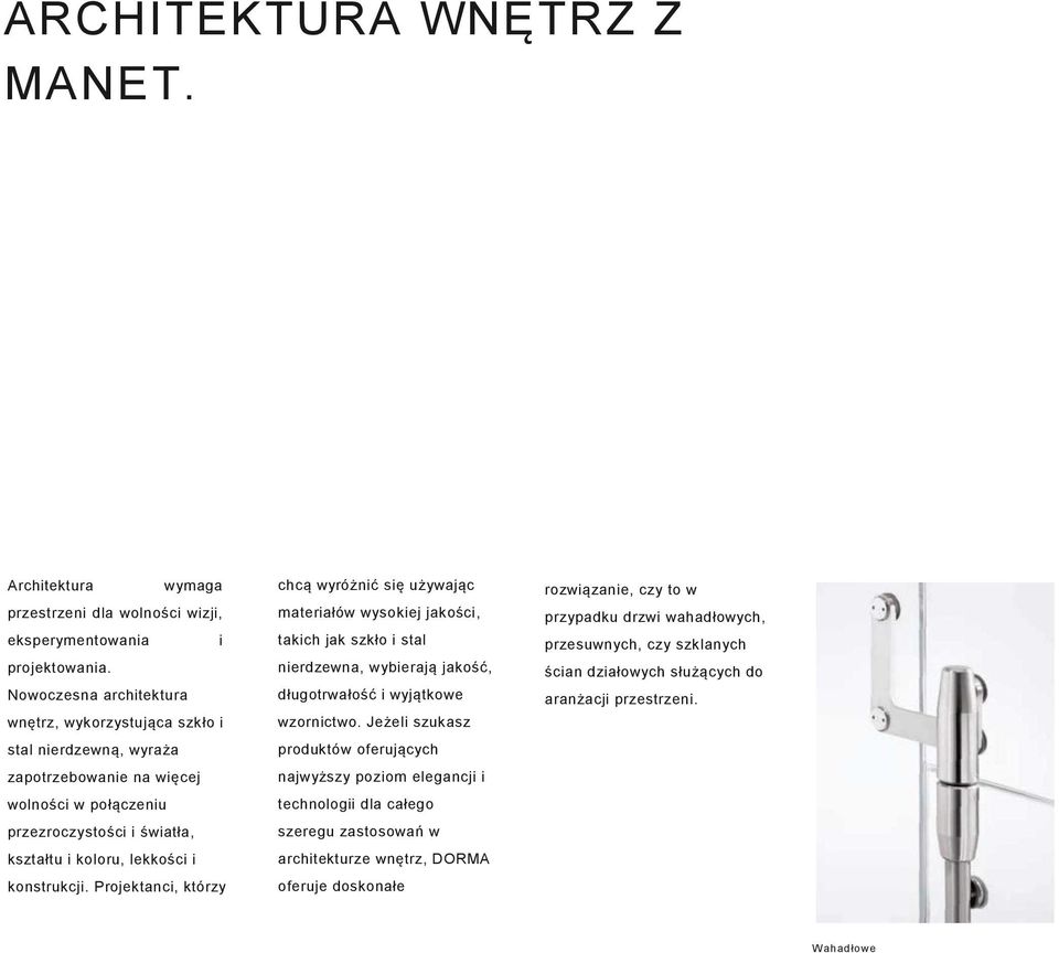 konstrukcji. Projektanci, którzy chcą wyróżnić się używając materiałów wysokiej jakości, takich jak szkło i stal nierdzewna, wybierają jakość, długotrwałość i wyjątkowe wzornictwo.