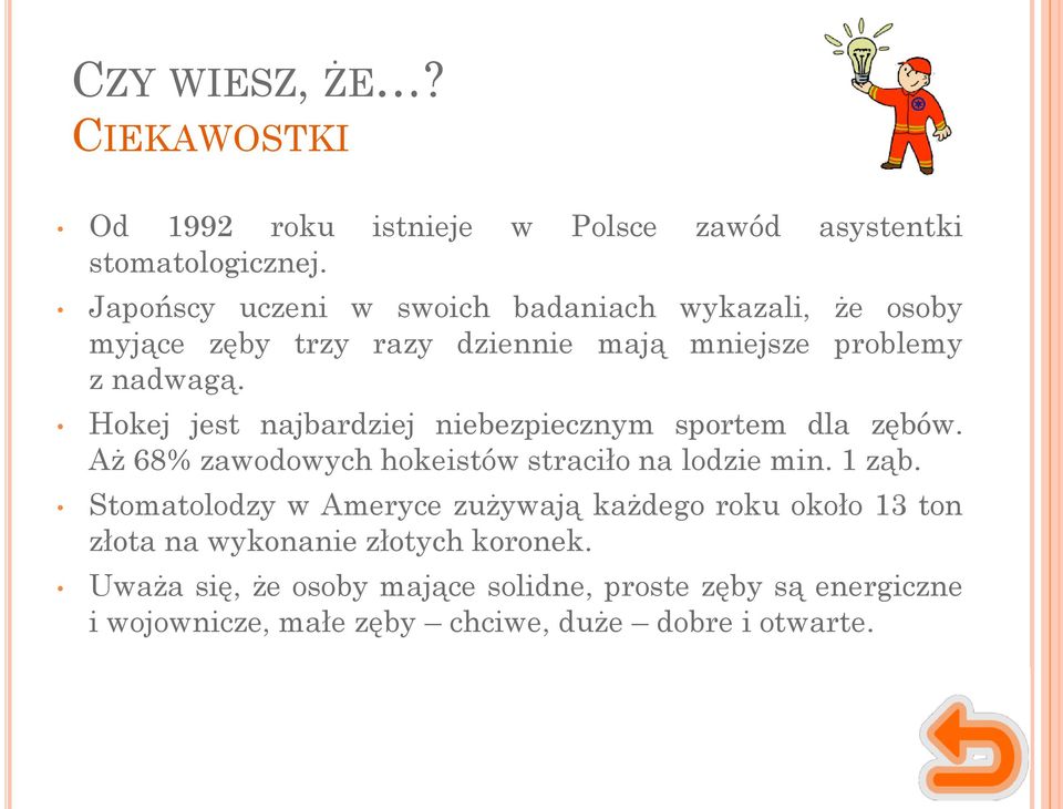 Hokej jest najbardziej niebezpiecznym sportem dla zębów. Aż 68% zawodowych hokeistów straciło na lodzie min. 1 ząb.