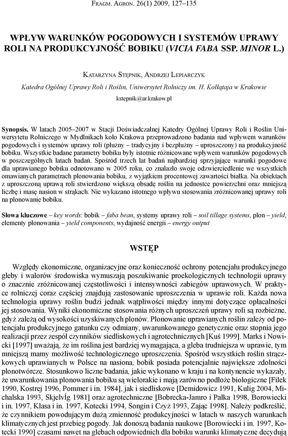W latach 2005 2007 w Stacji Doświadczalnej Katedry Ogólnej Uprawy Roli i Roślin Uniwersytetu Rolniczego w Mydlnikach koło Krakowa przeprowadzono badania nad wpływem warunków pogodowych i systemów