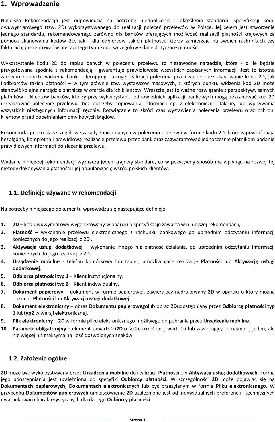 Jej celem jest stworzenie jednego standardu, rekomendowanego zarówno dla banków oferujących możliwość realizacji płatności krajowych za pomocą skanowania kodów 2D, jak i dla odbiorców takich