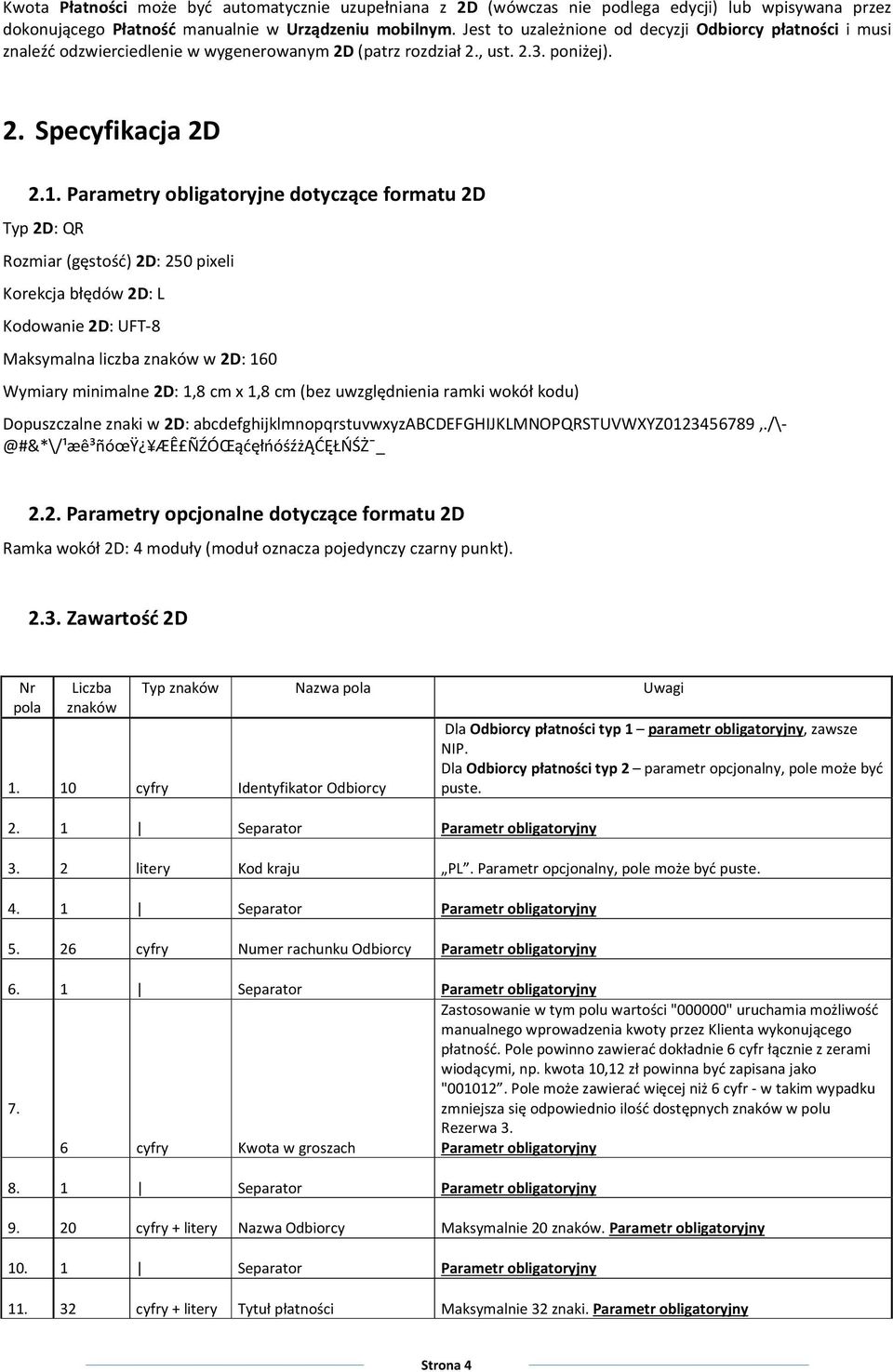 Parametry obligatoryjne dotyczące formatu 2D Typ 2D: QR Rozmiar (gęstość) 2D: 250 pixeli Korekcja błędów 2D: L Kodowanie 2D: UFT-8 Maksymalna liczba znaków w 2D: 160 Wymiary minimalne 2D: 1,8 cm x