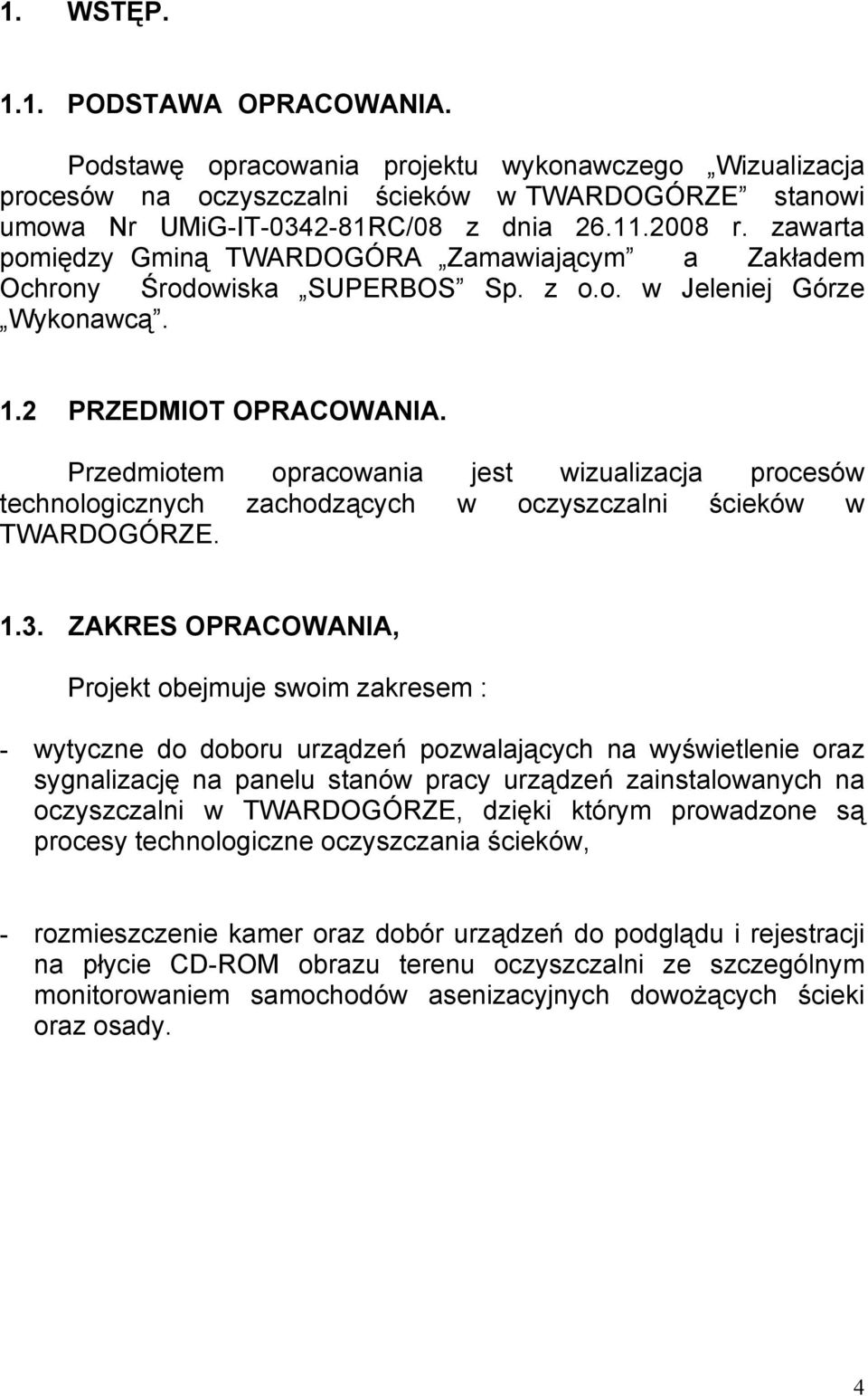 Przedmiotem opracowania jest wizualizacja procesów technologicznych zachodzących w oczyszczalni ścieków w TWARDOGÓRZE. 1.3.
