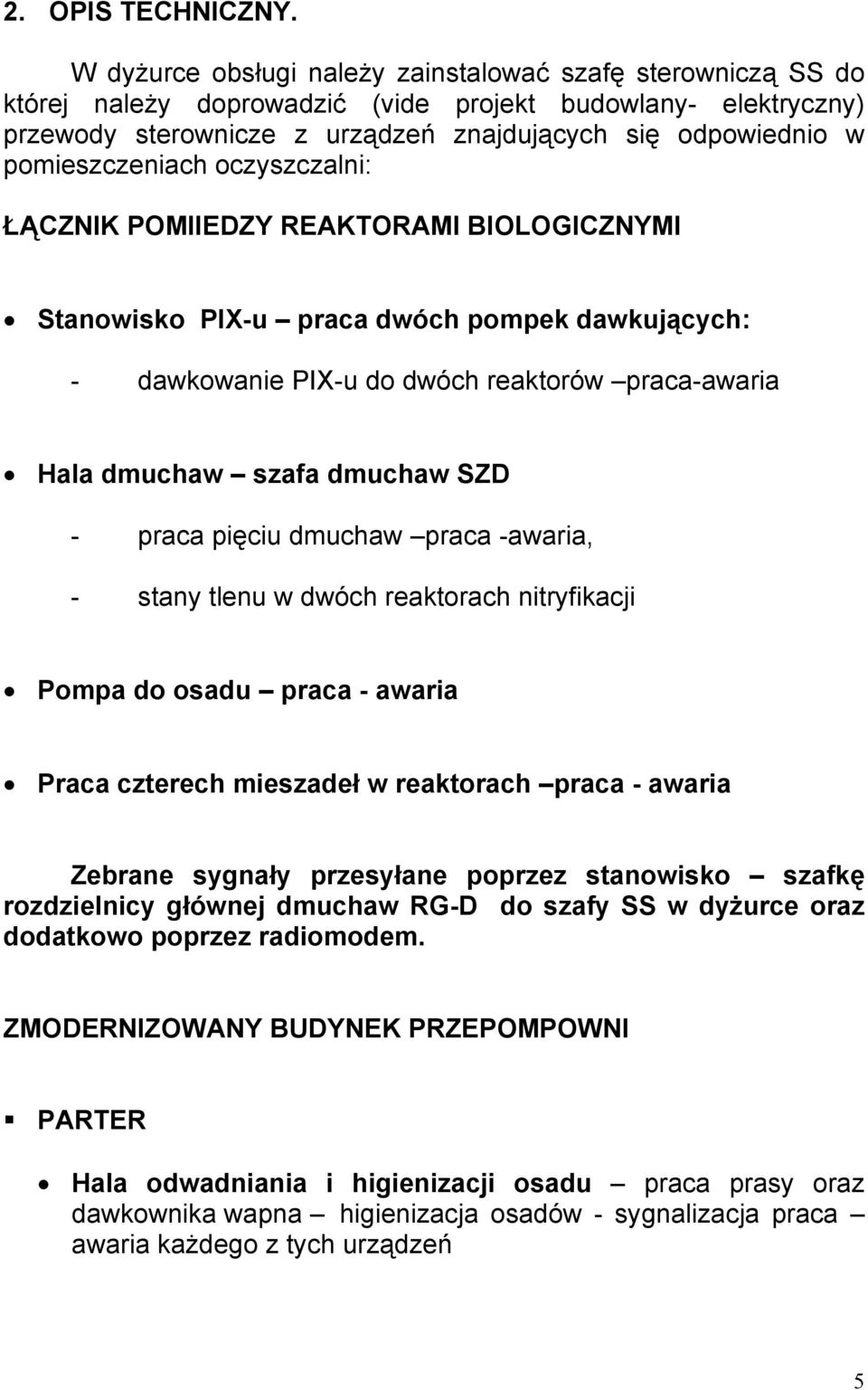 pomieszczeniach oczyszczalni: ŁĄCZNIK POMIIEDZY REAKTORAMI BIOLOGICZNYMI Stanowisko PIX-u praca dwóch pompek dawkujących: - dawkowanie PIX-u do dwóch reaktorów praca-awaria Hala dmuchaw szafa dmuchaw