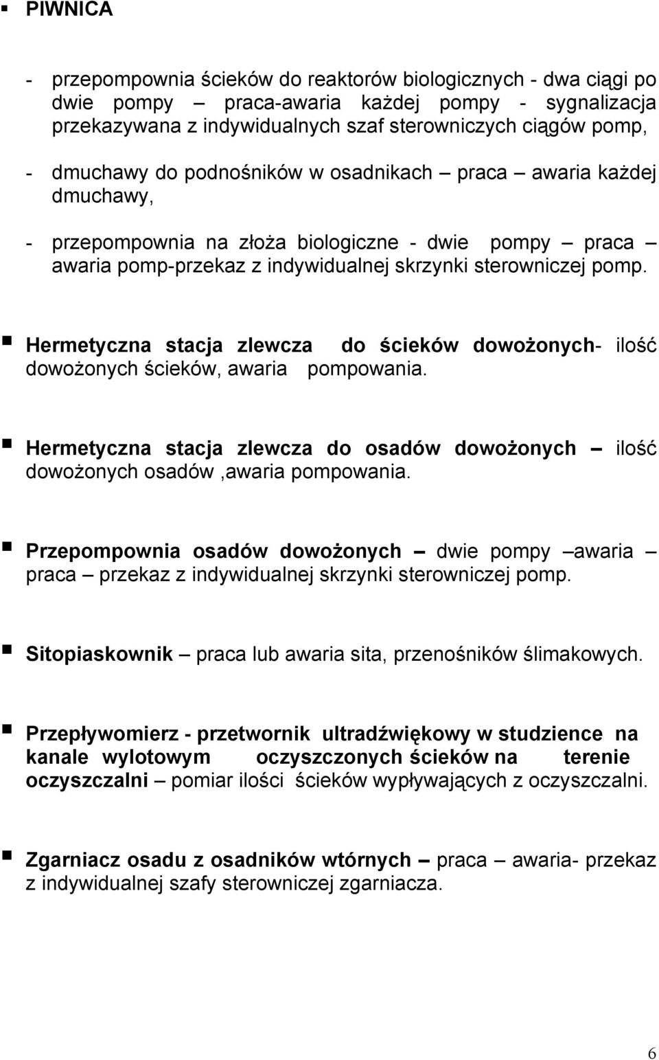 Hermetyczna stacja zlewcza do ścieków dowożonych- ilość dowożonych ścieków, awaria pompowania. Hermetyczna stacja zlewcza do osadów dowożonych ilość dowożonych osadów,awaria pompowania.