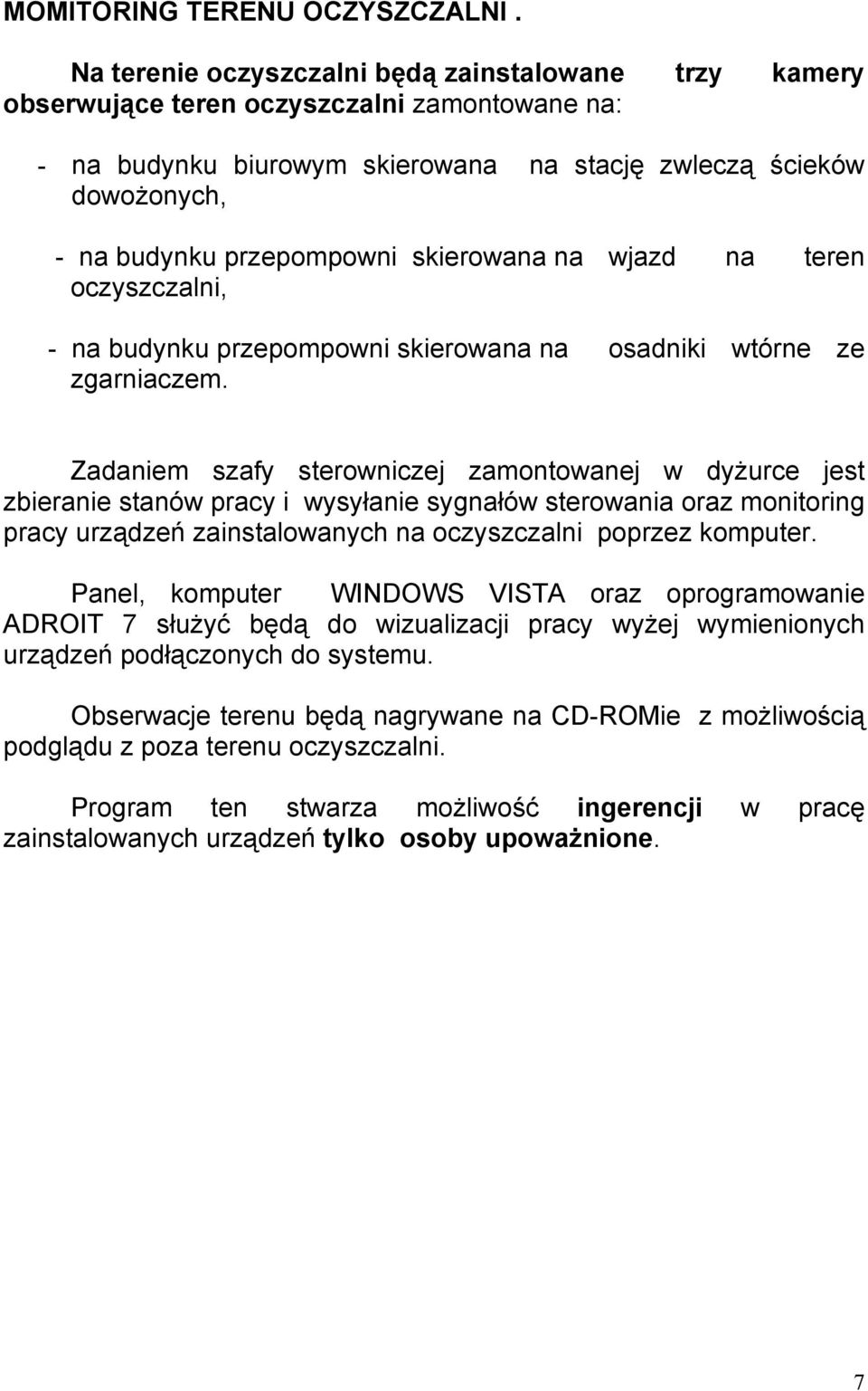 skierowana na wjazd na teren oczyszczalni, - na budynku przepompowni skierowana na osadniki wtórne ze zgarniaczem.