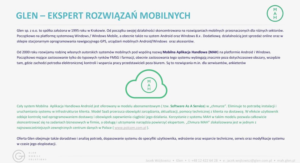 Początkowo na platformę systemową Windows / Windows Mobile, a obecnie także na system Android oraz Windows 8.x.