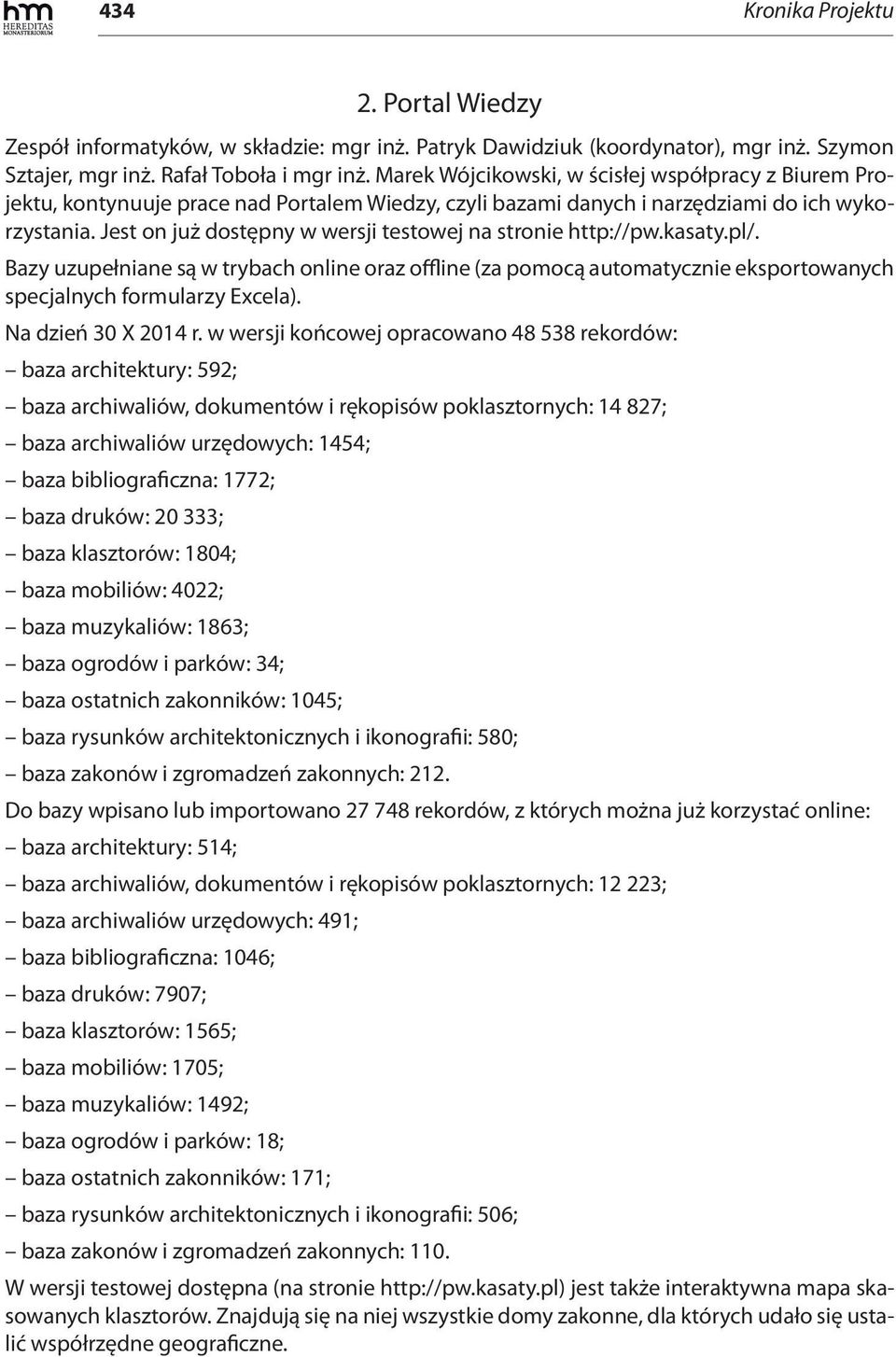 Jest on już dostępny w wersji testowej na stronie http://pw.kasaty.pl/. Bazy uzupełniane są w trybach online oraz offline (za pomocą automatycznie eksportowanych specjalnych formularzy Excela).