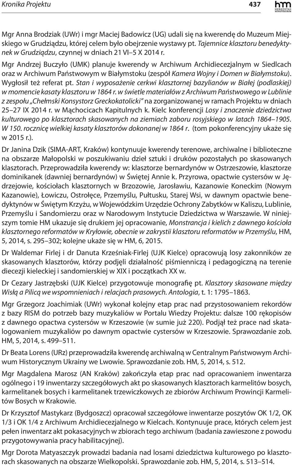 Mgr Andrzej Buczyło (UMK) planuje kwerendy w Archiwum Archidiecezjalnym w Siedlcach oraz w Archiwum Państwowym w Białymstoku (zespół Kamera Wojny i Domen w Białymstoku). Wygłosił też referat pt.